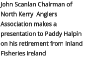 John Scanlan Chairman of North Kerry  Anglers Association makes a presentation to Paddy Halpin on his retirement from Inland Fisheries ireland